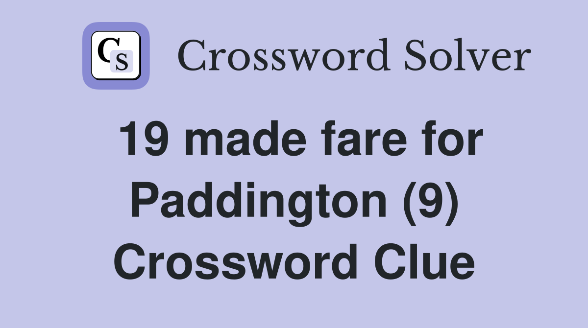 19 made fare for Paddington (9) Crossword Clue
