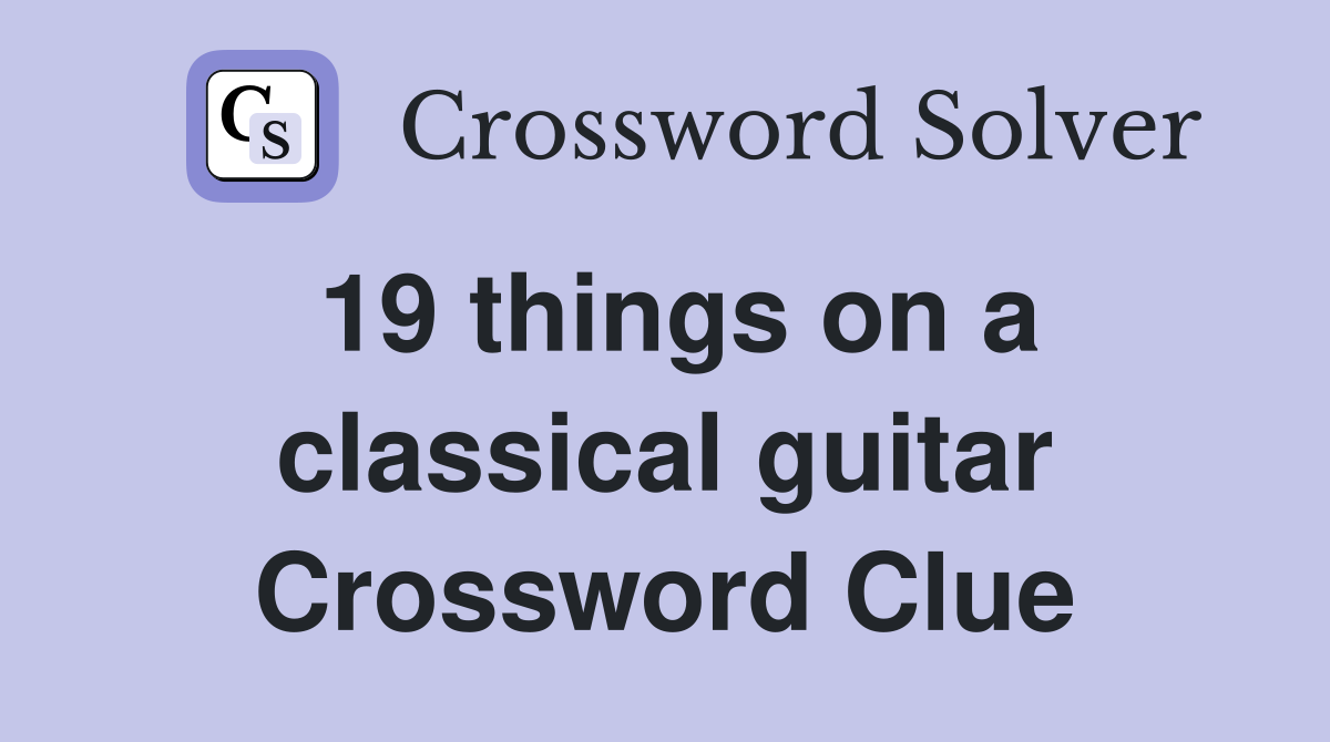 19 things on a classical guitar Crossword Clue