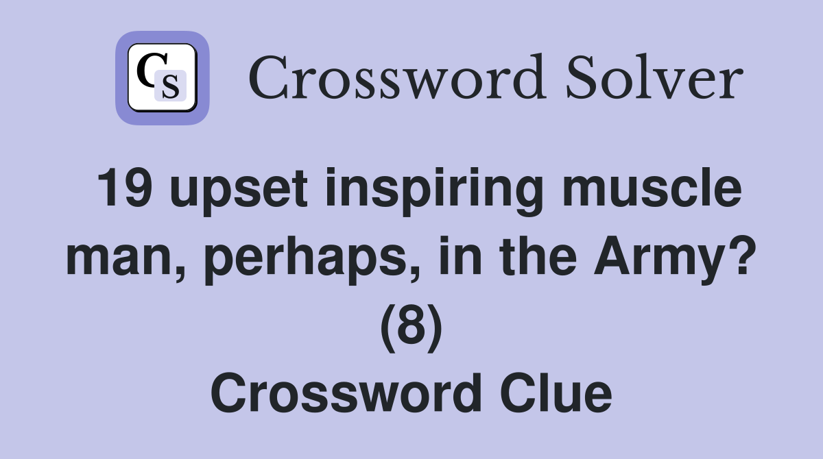 19 upset inspiring muscle man, perhaps, in the Army? (8) Crossword Clue