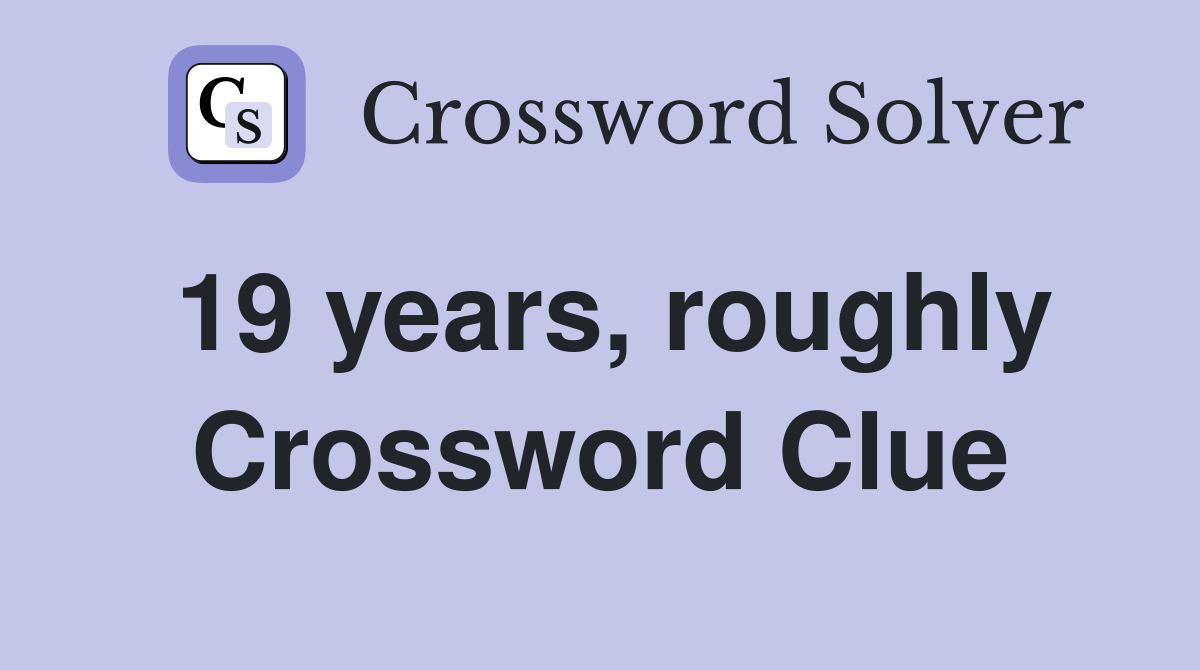19 years, roughly Crossword Clue