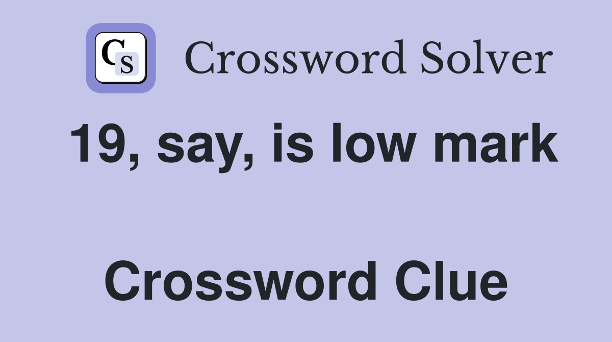 19, say, is low mark  Crossword Clue