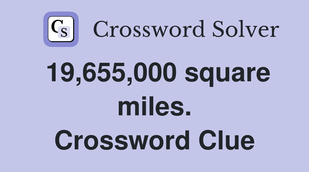 19,655,000 square miles. Crossword Clue