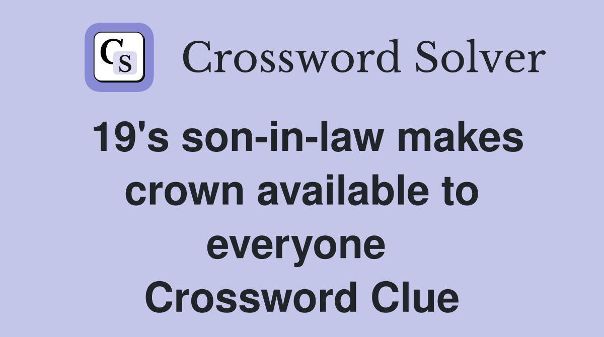 19's son-in-law makes crown available to everyone  Crossword Clue