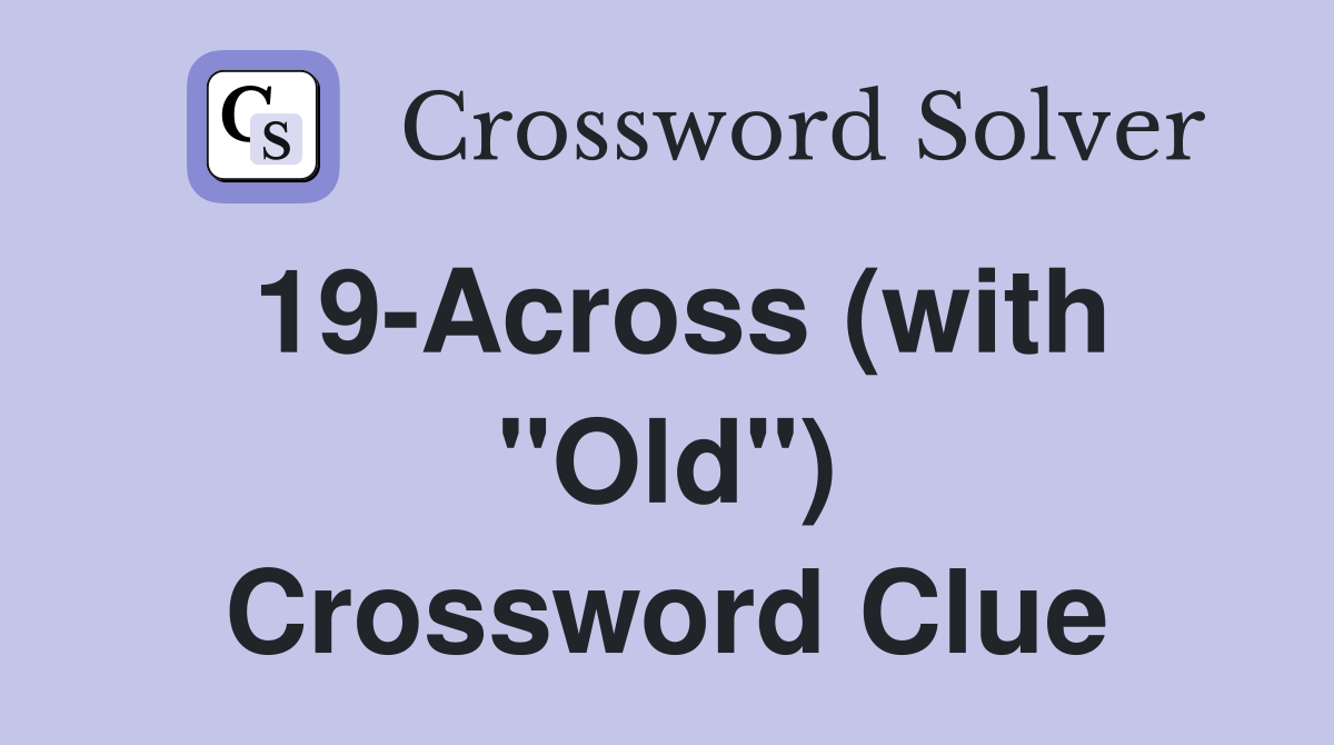 19-Across (with "Old") Crossword Clue