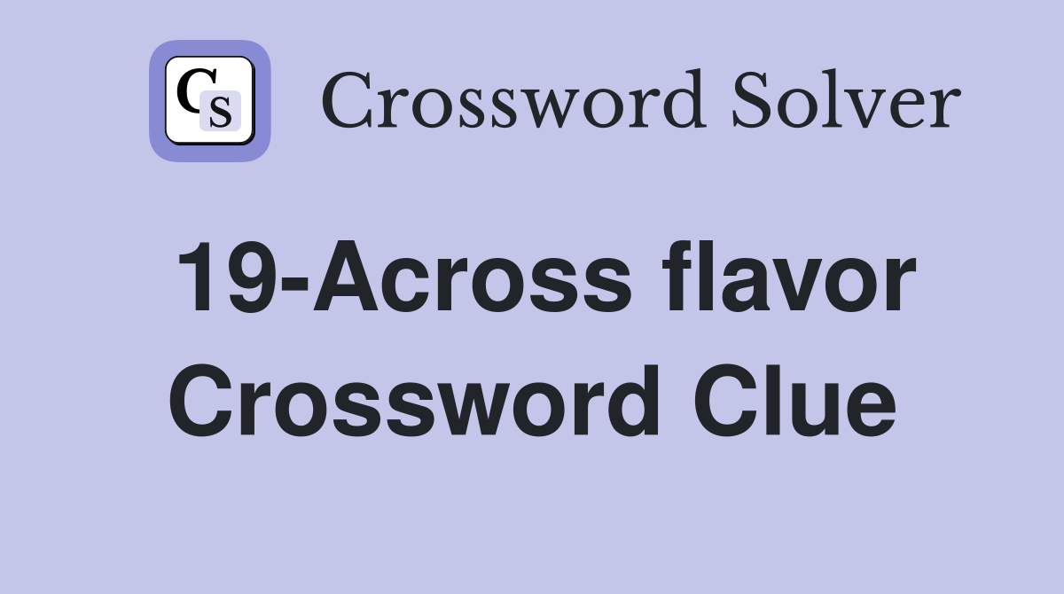 19-Across flavor Crossword Clue