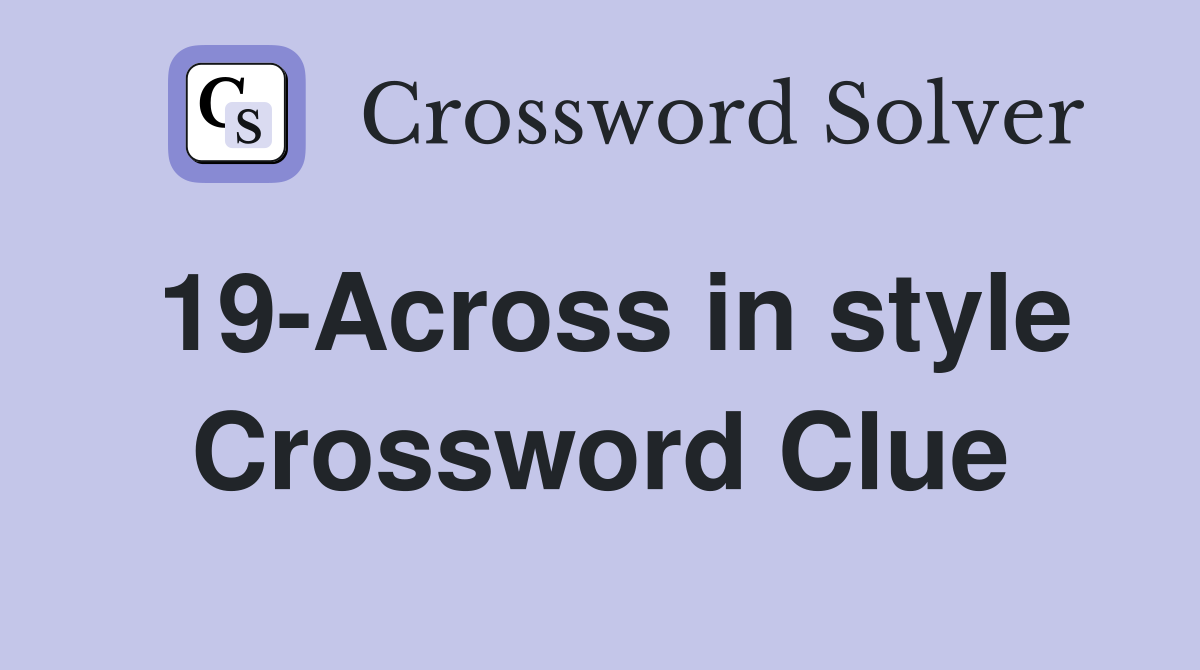 19-Across in style Crossword Clue