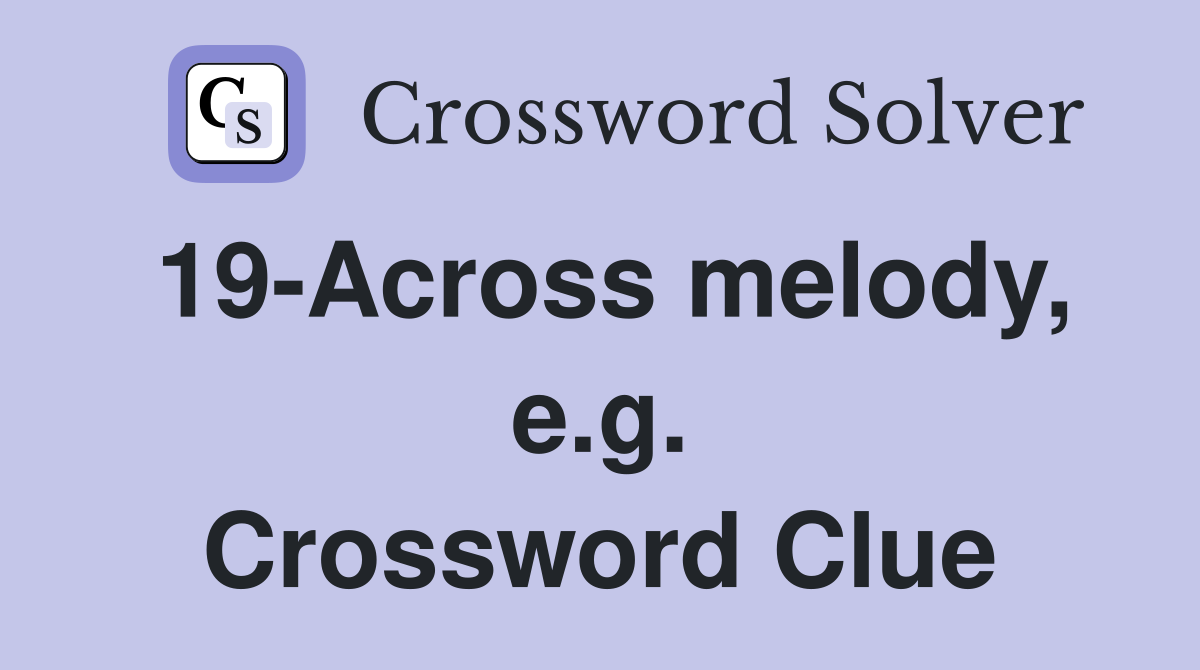 19-Across melody, e.g. Crossword Clue