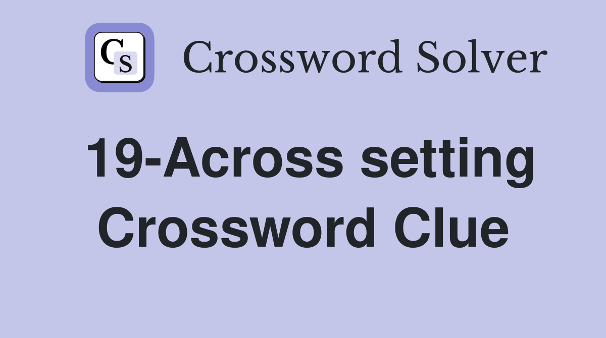 19-Across setting Crossword Clue