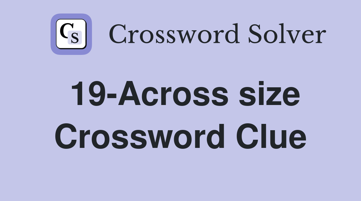19-Across size Crossword Clue