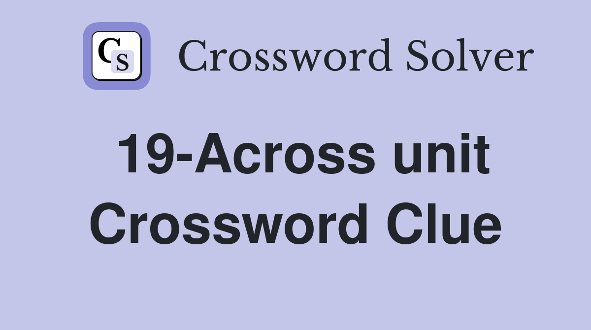 19-Across unit Crossword Clue