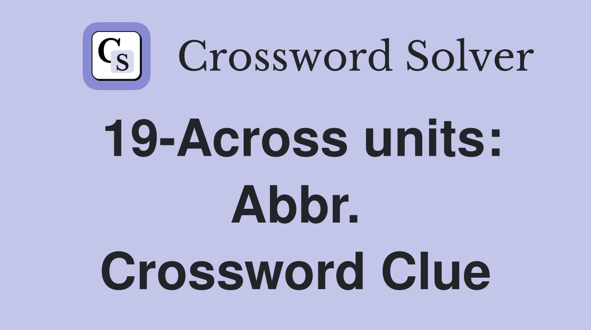 19-Across units: Abbr. Crossword Clue