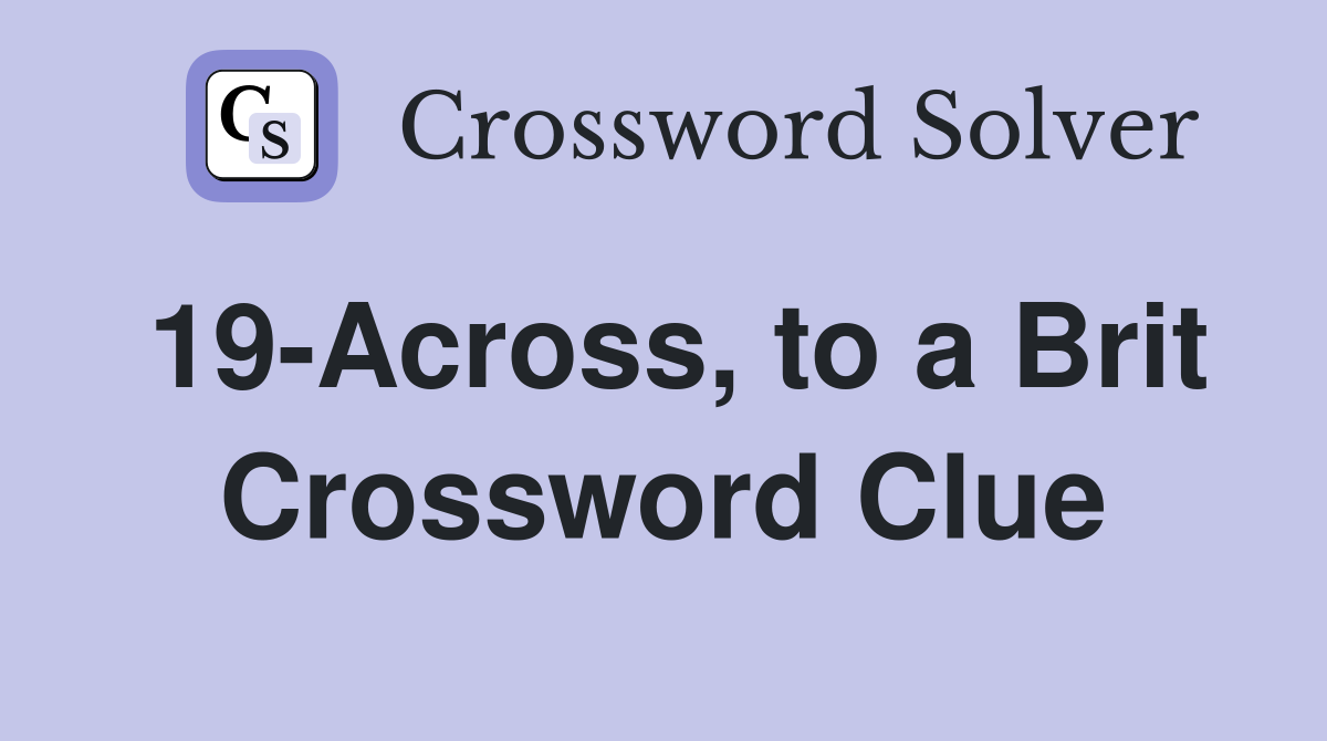 19-Across, to a Brit Crossword Clue