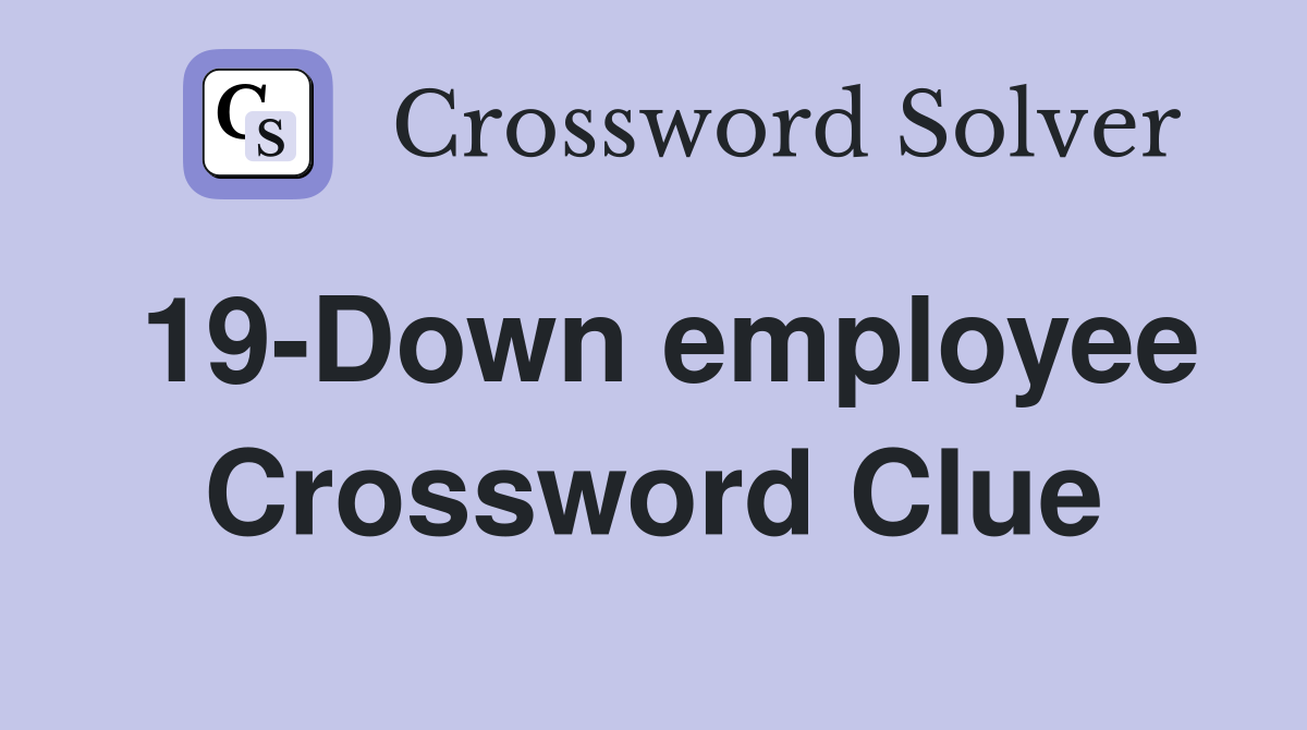 19-Down employee Crossword Clue