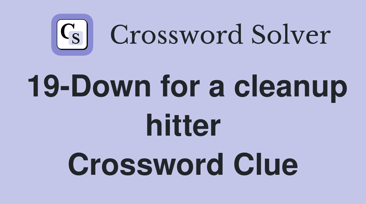 19-Down for a cleanup hitter Crossword Clue