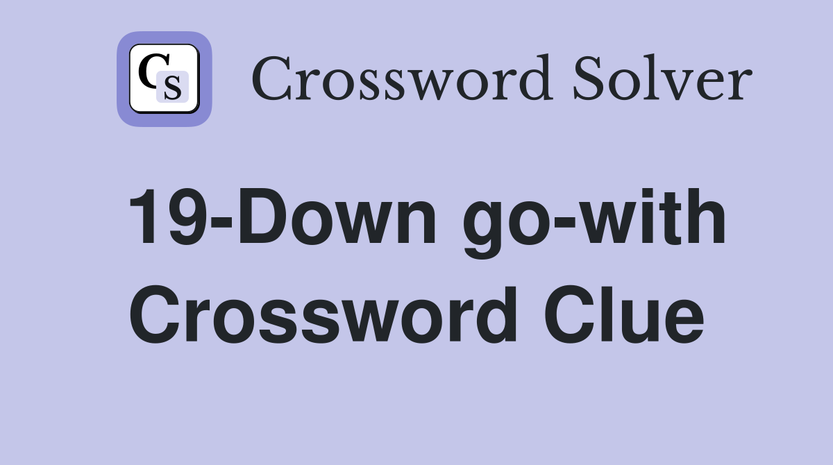 19-Down go-with Crossword Clue