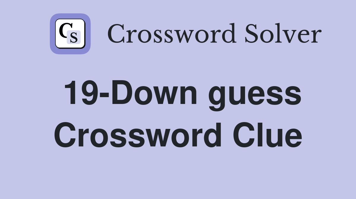 19-Down guess Crossword Clue