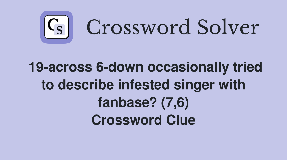 19-across 6-down occasionally tried to describe infested singer with fanbase? (7,6) Crossword Clue