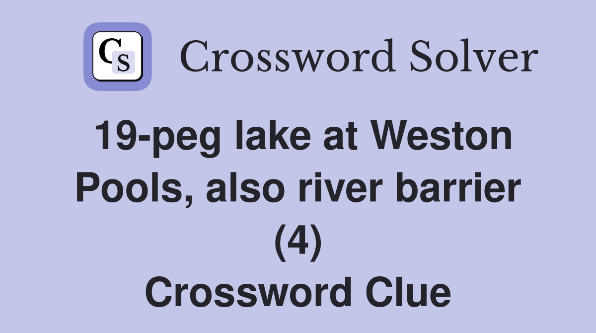 19-peg lake at Weston Pools, also river barrier (4) Crossword Clue