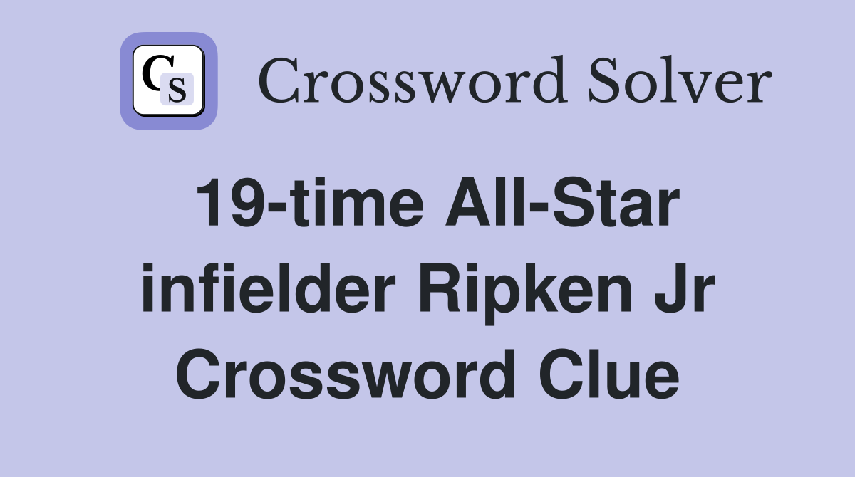19-time All-Star infielder Ripken Jr Crossword Clue