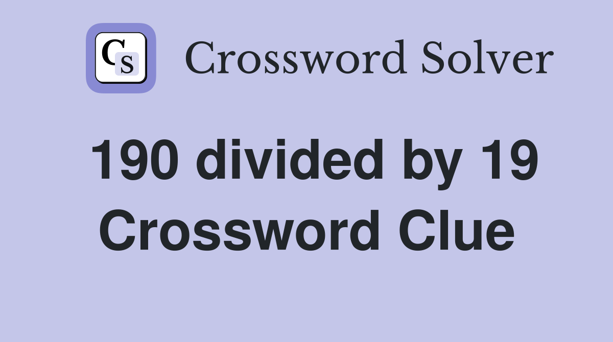 190 divided by 19 Crossword Clue