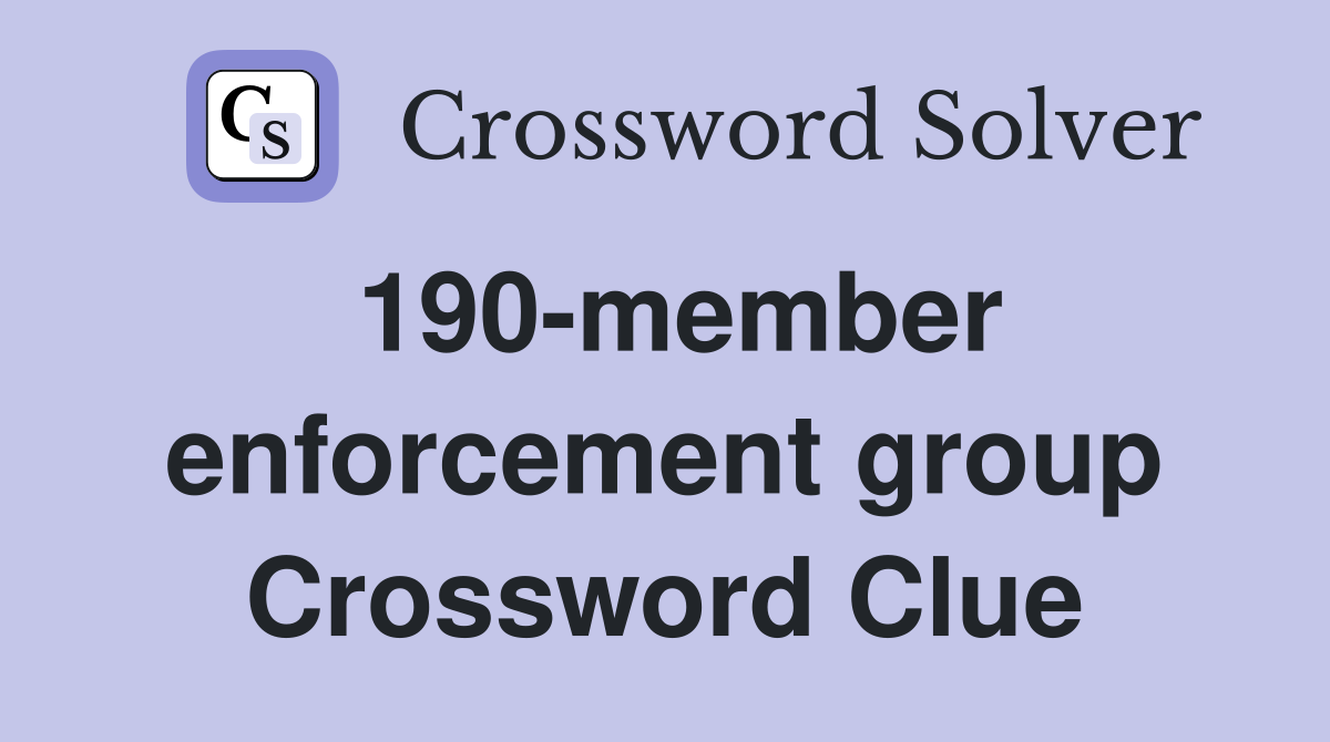 190-member enforcement group Crossword Clue