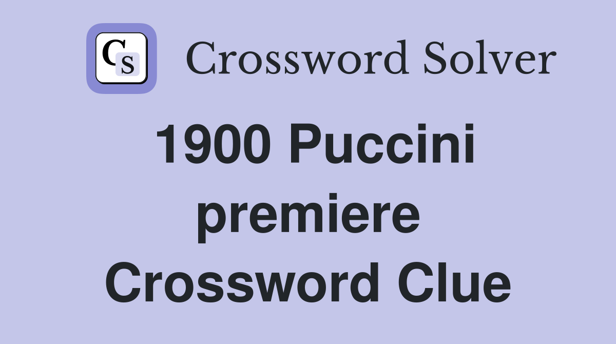 1900 Puccini premiere Crossword Clue