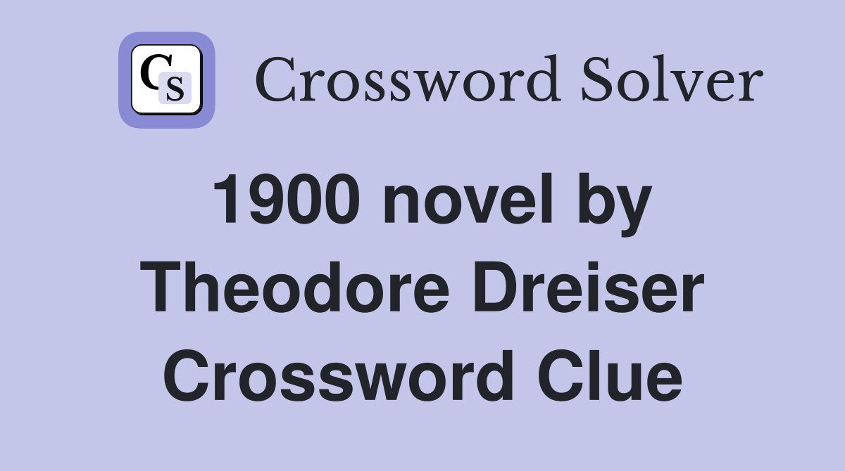 1900 novel by Theodore Dreiser Crossword Clue