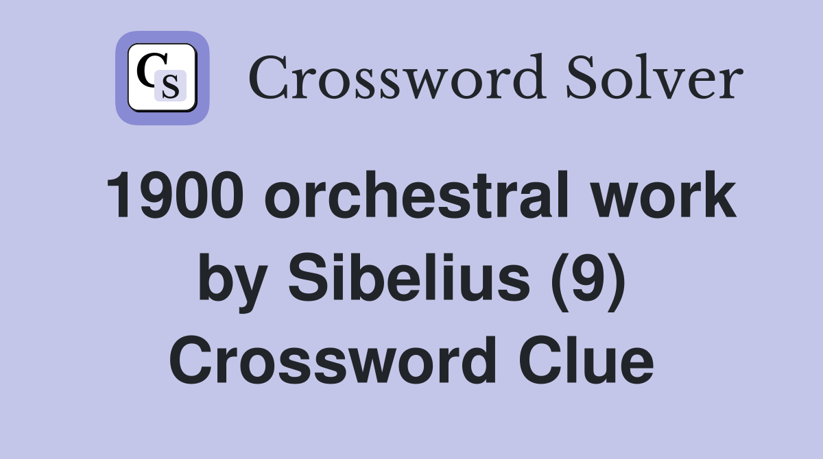 1900 orchestral work by Sibelius (9) Crossword Clue