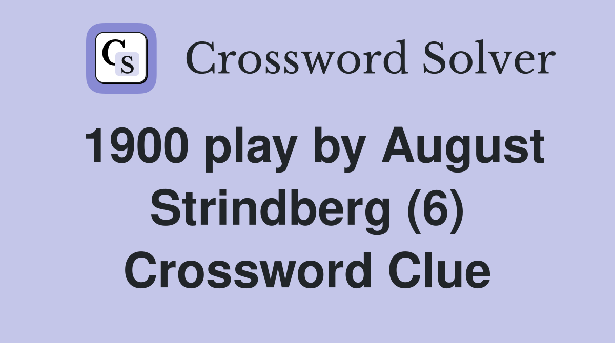 1900 play by August Strindberg (6) Crossword Clue