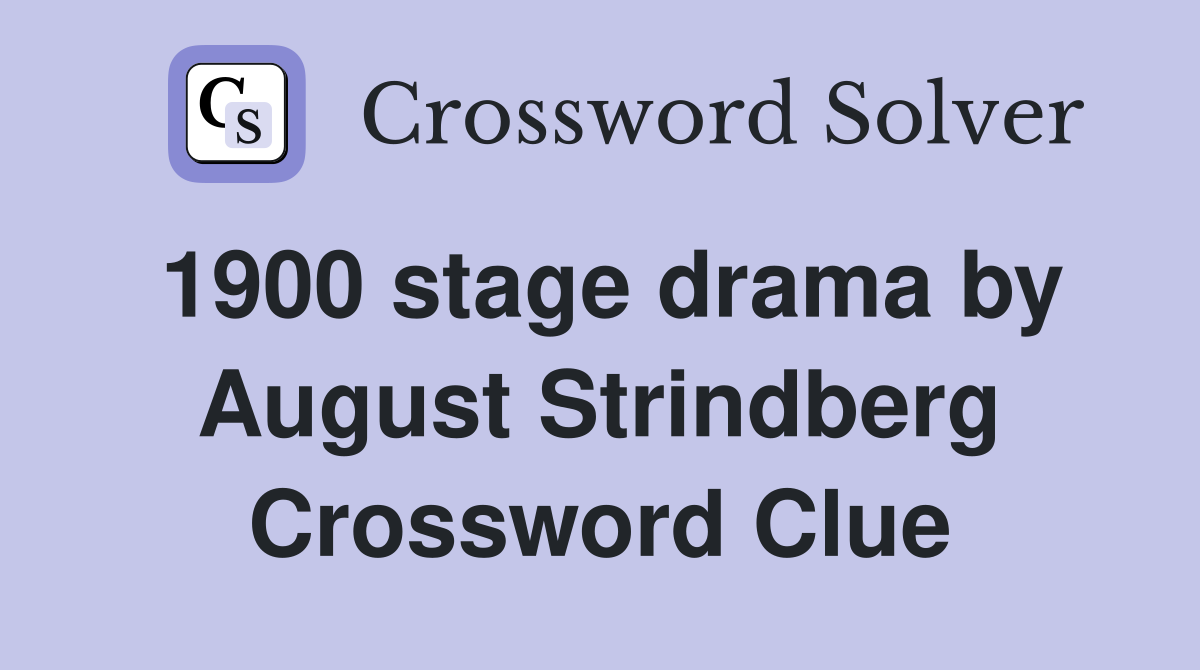1900 stage drama by August Strindberg Crossword Clue