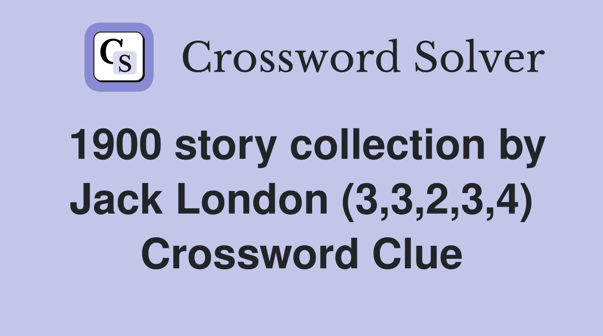 1900 story collection by Jack London (3,3,2,3,4) Crossword Clue
