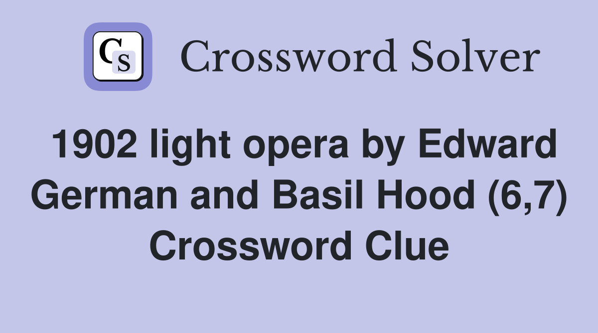 1902 light opera by Edward German and Basil Hood (6,7) Crossword Clue