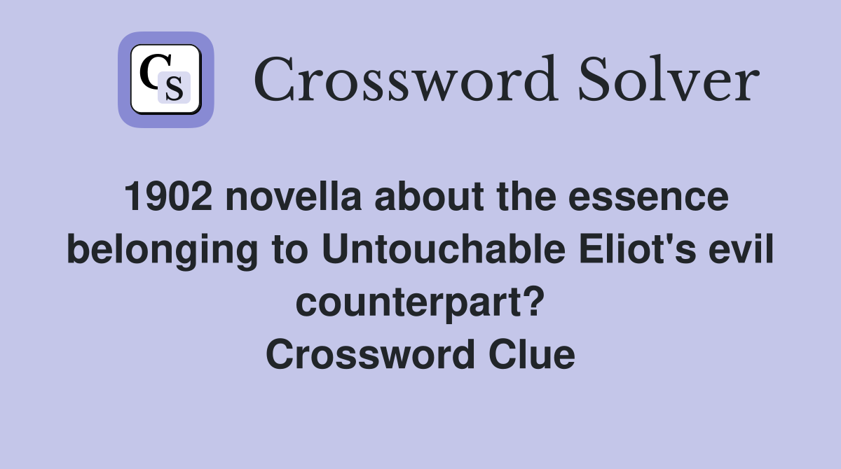 1902 novella about the essence belonging to Untouchable Eliot's evil counterpart? Crossword Clue