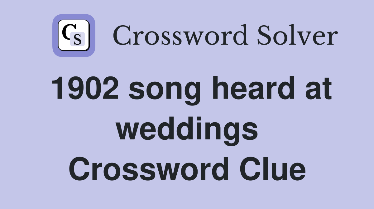 1902 song heard at weddings Crossword Clue