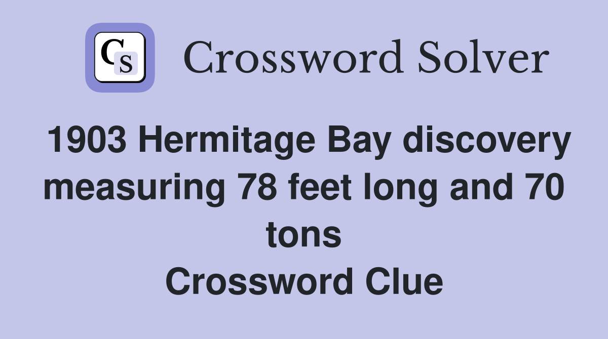 1903 Hermitage Bay discovery measuring 78 feet long and 70 tons Crossword Clue