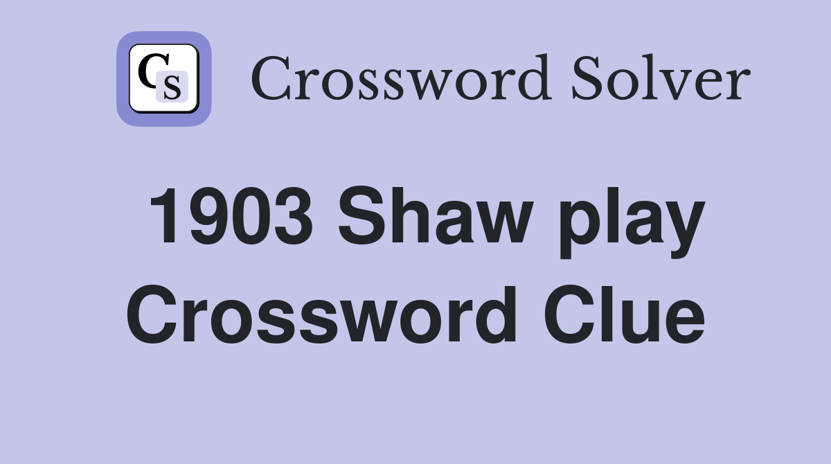 1903 Shaw play Crossword Clue