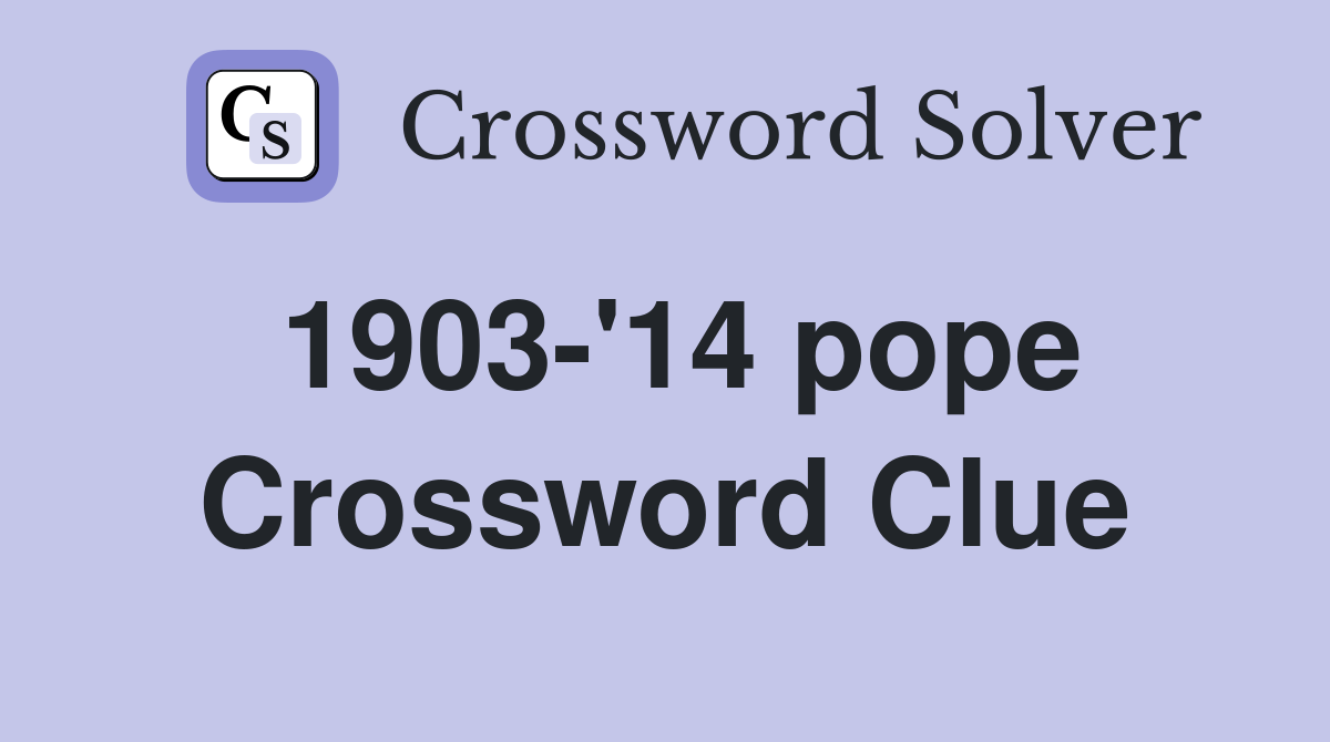 1903-'14 pope Crossword Clue