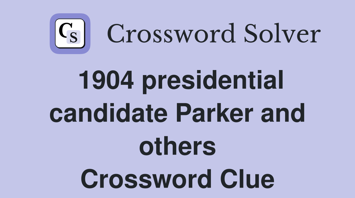 1904 presidential candidate Parker and others Crossword Clue