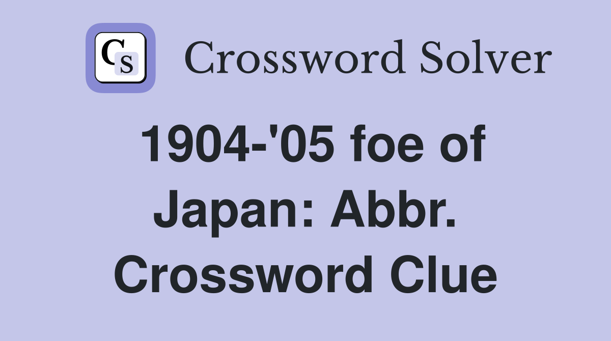 1904-'05 foe of Japan: Abbr. Crossword Clue