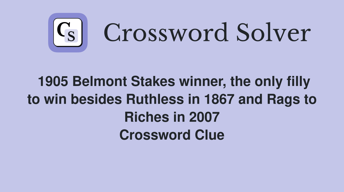 1905 Belmont Stakes winner, the only filly to win besides Ruthless in 1867 and Rags to Riches in 2007 Crossword Clue