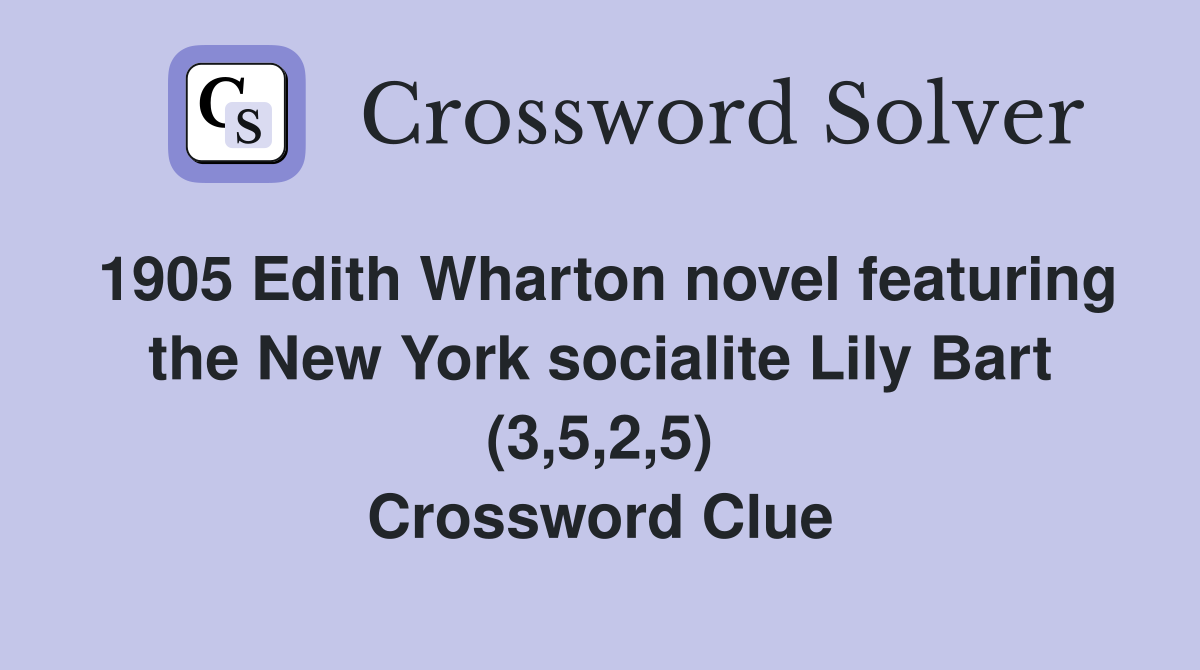 1905 Edith Wharton novel featuring the New York socialite Lily Bart (3,5,2,5) Crossword Clue