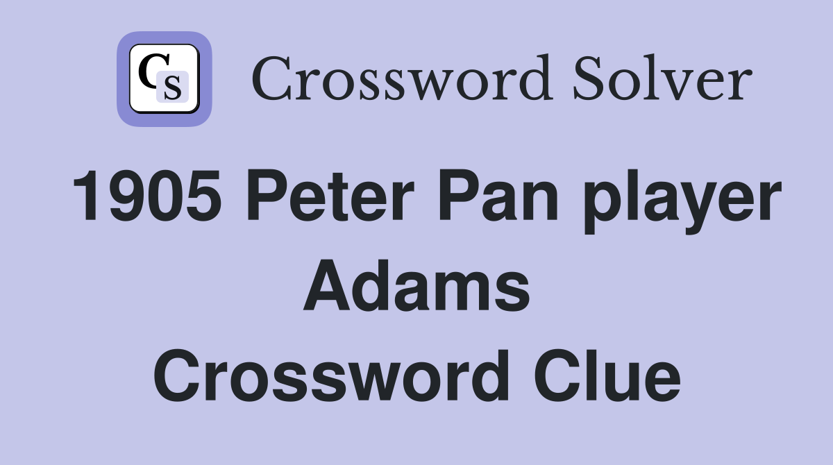 1905 Peter Pan player Adams Crossword Clue