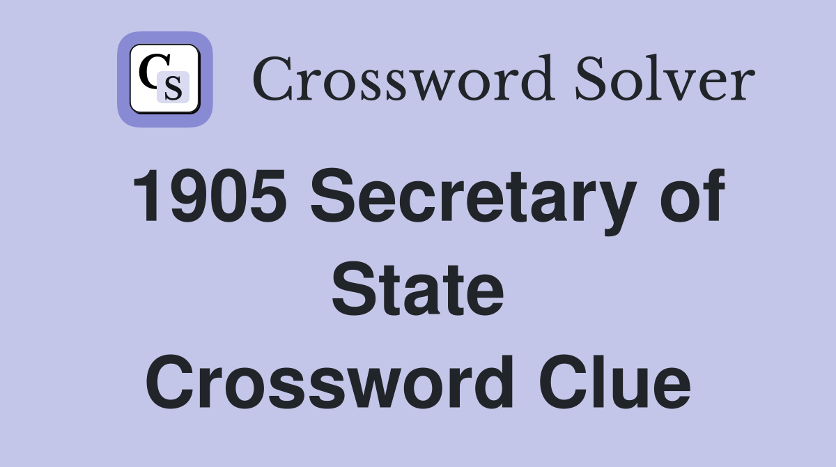 1905 Secretary of State Crossword Clue