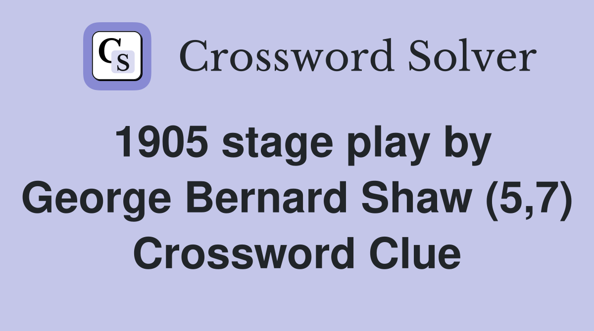 1905 stage play by George Bernard Shaw (5,7) Crossword Clue