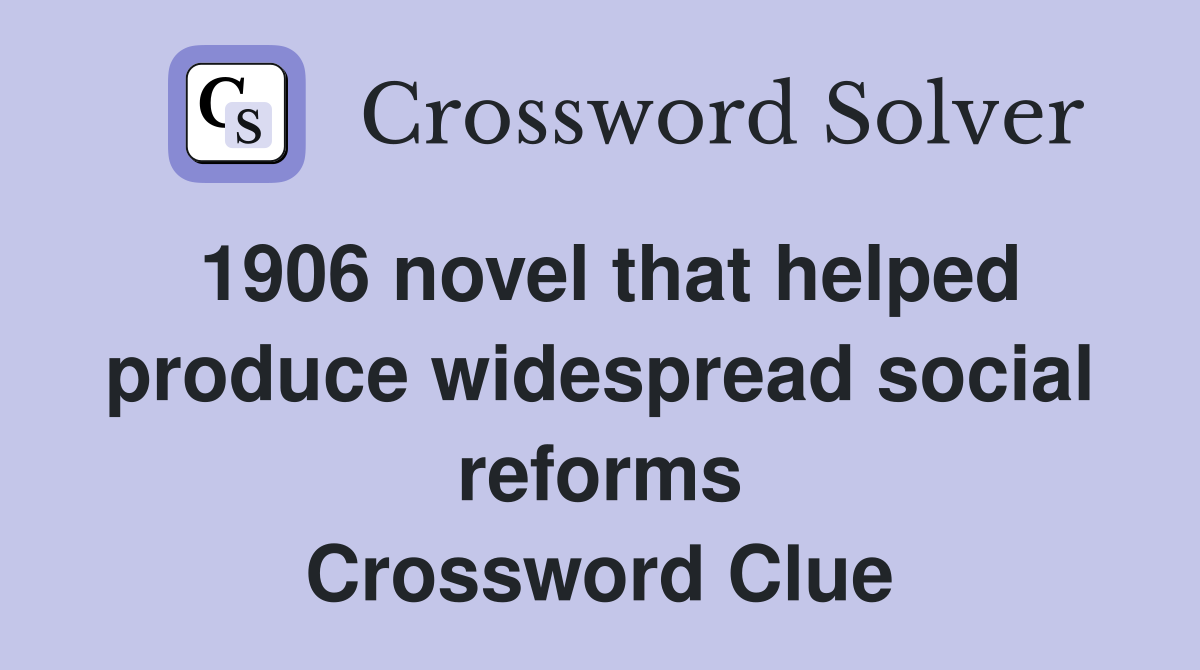 1906 novel that helped produce widespread social reforms Crossword Clue