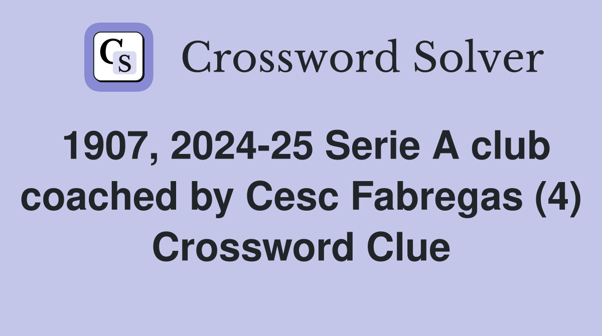 1907, 2024-25 Serie A club coached by Cesc Fabregas (4) Crossword Clue
