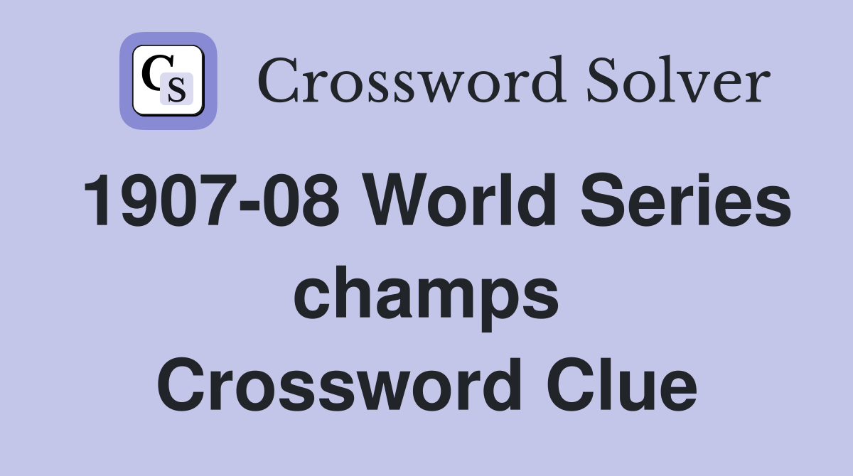 1907-08 World Series champs Crossword Clue