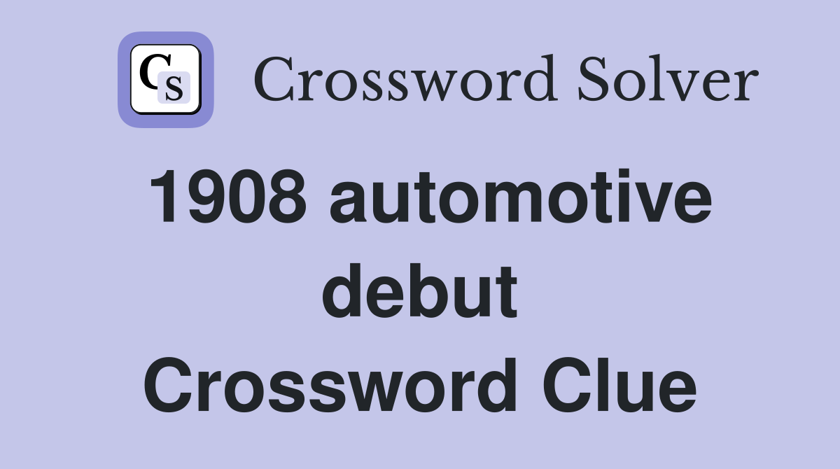 1908 automotive debut Crossword Clue