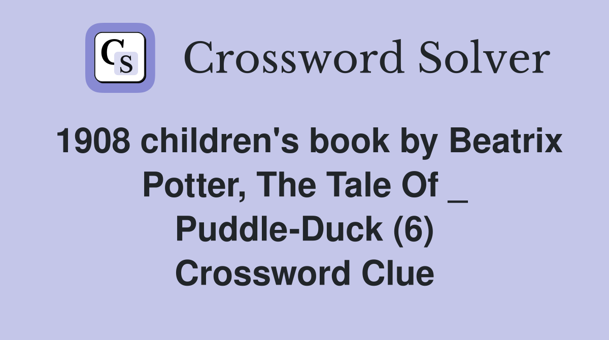 1908 children's book by Beatrix Potter, The Tale Of _ Puddle-Duck (6) Crossword Clue