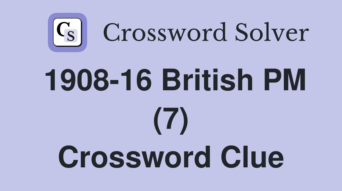 1908-16 British PM (7) Crossword Clue